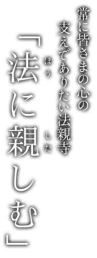 常に皆さまの心の支えでありたい法親寺「法に親しむ」